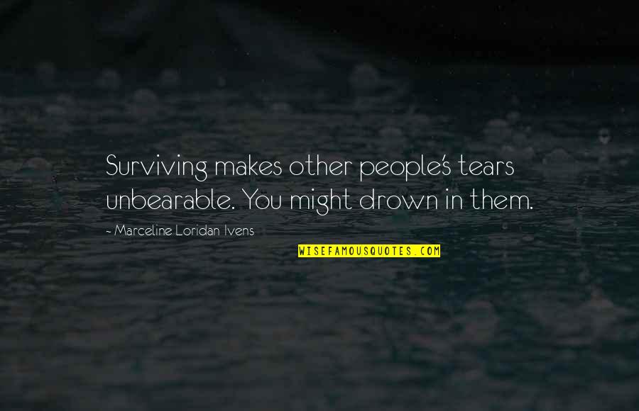 Tears And Grief Quotes By Marceline Loridan-Ivens: Surviving makes other people's tears unbearable. You might