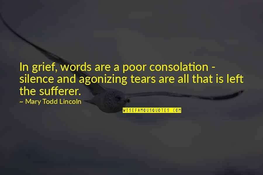 Tears And Grief Quotes By Mary Todd Lincoln: In grief, words are a poor consolation -