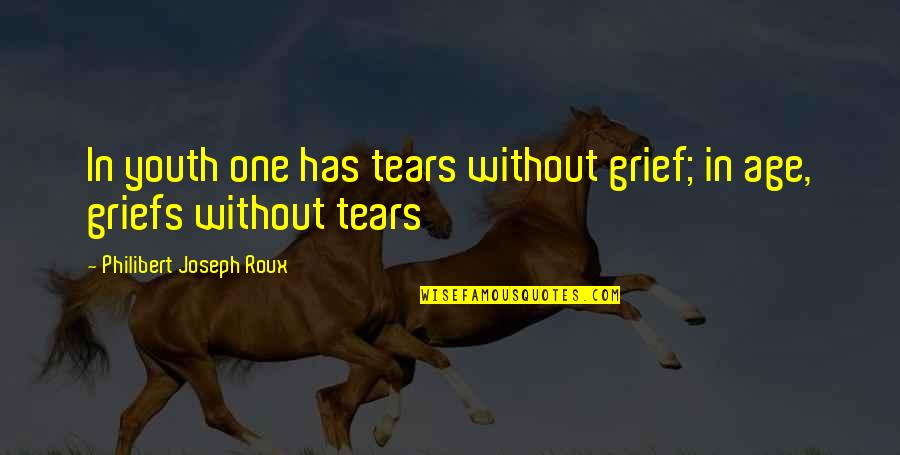 Tears And Grief Quotes By Philibert Joseph Roux: In youth one has tears without grief; in