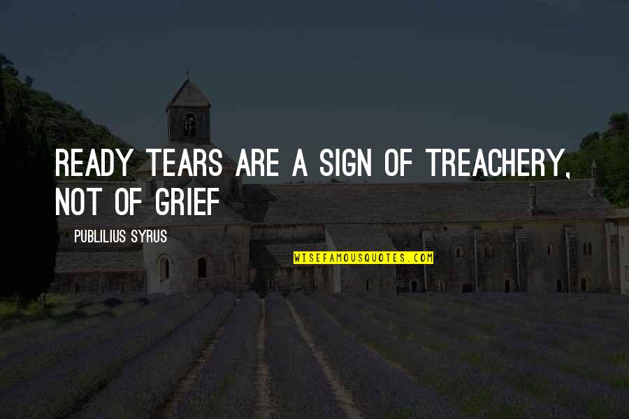 Tears And Grief Quotes By Publilius Syrus: Ready tears are a sign of treachery, not