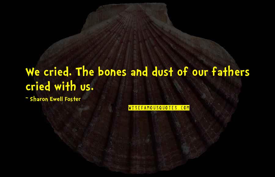 Tears And Grief Quotes By Sharon Ewell Foster: We cried. The bones and dust of our