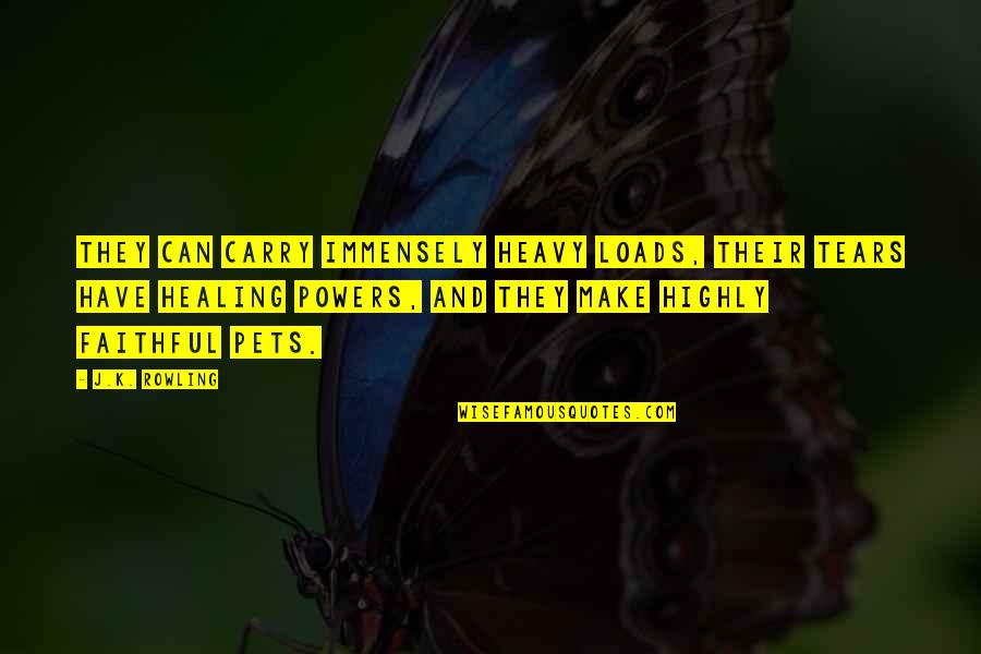 Tears And Healing Quotes By J.K. Rowling: They can carry immensely heavy loads, their tears Tears And Healing Quotes By J.K. Rowling: They can carry immensely heavy loads, their tears