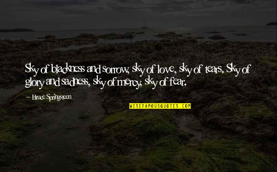 Tears And Love Quotes By Bruce Springsteen: Sky of blackness and sorrow, sky of love,