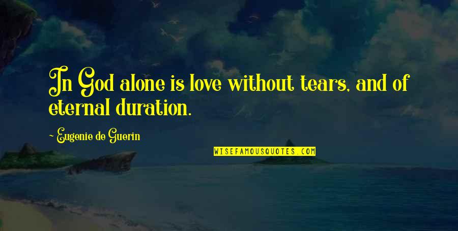 Tears And Love Quotes By Eugenie De Guerin: In God alone is love without tears, and