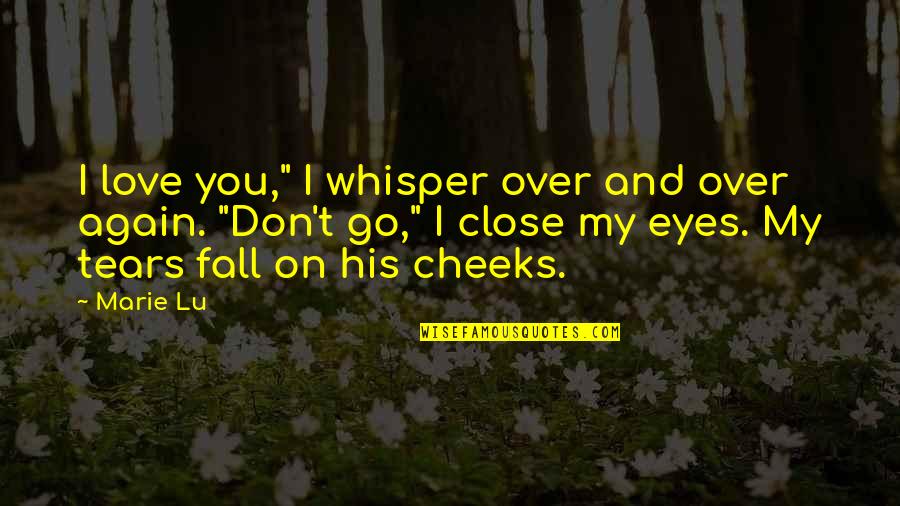 Tears And Love Quotes By Marie Lu: I love you," I whisper over and over