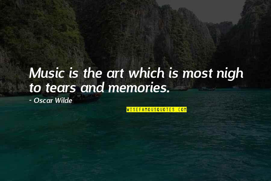 Tears And Memories Quotes By Oscar Wilde: Music is the art which is most nigh