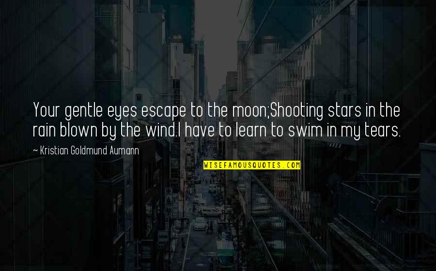 Tears And Rain Quotes By Kristian Goldmund Aumann: Your gentle eyes escape to the moon;Shooting stars Tears And Rain Quotes By Kristian Goldmund Aumann: Your gentle eyes escape to the moon;Shooting stars