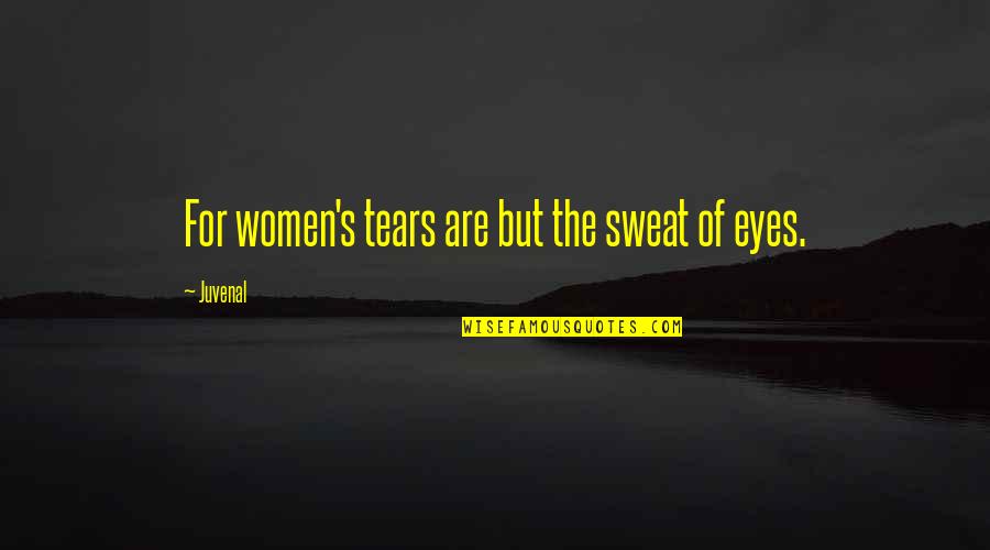 Tears And Sweat Quotes By Juvenal: For women's tears are but the sweat of