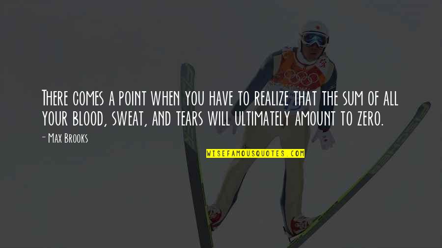 Tears And Sweat Quotes By Max Brooks: There comes a point when you have to