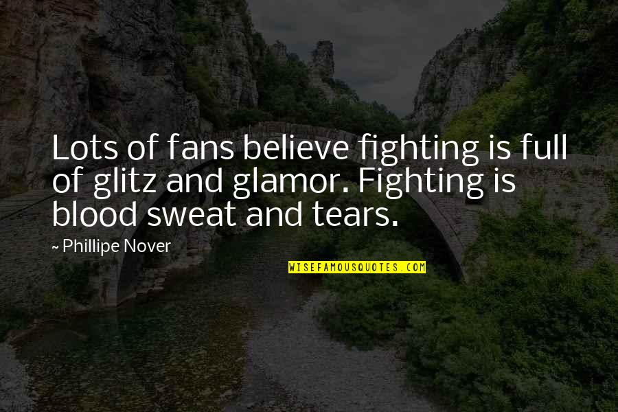 Tears And Sweat Quotes By Phillipe Nover: Lots of fans believe fighting is full of