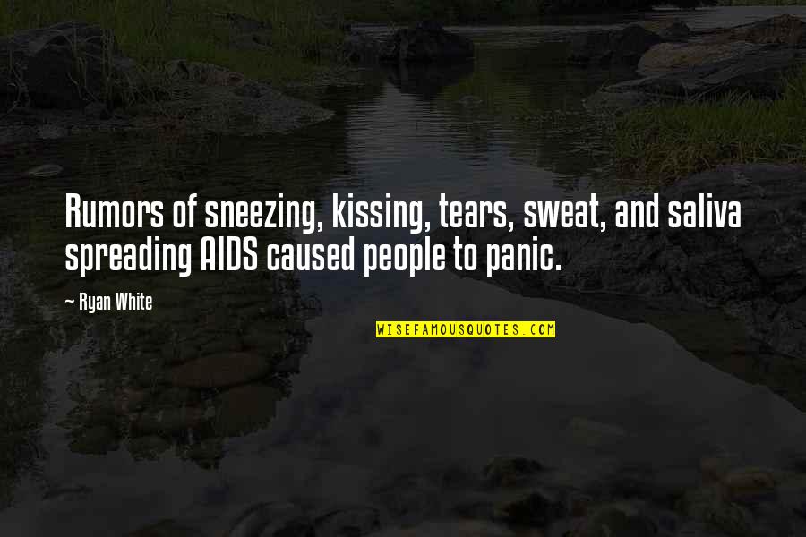 Tears And Sweat Quotes By Ryan White: Rumors of sneezing, kissing, tears, sweat, and saliva
