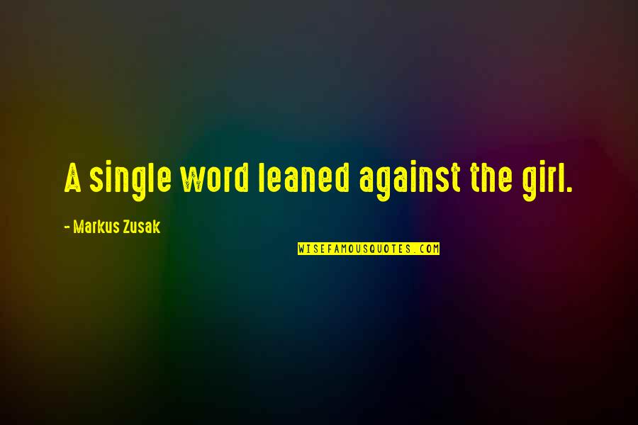 Tears Because Of Love Quotes By Markus Zusak: A single word leaned against the girl. Tears Because Of Love Quotes By Markus Zusak: A single word leaned against the girl.