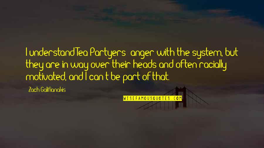 Tears Because Of Love Quotes By Zach Galifianakis: I understand Tea Partyers' anger with the system, Tears Because Of Love Quotes By Zach Galifianakis: I understand Tea Partyers' anger with the system,