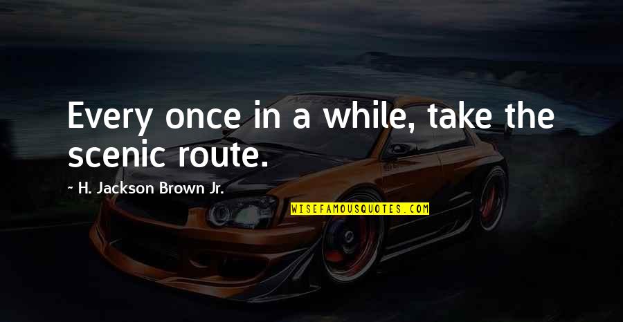 Tears Cleansing The Soul Quotes By H. Jackson Brown Jr.: Every once in a while, take the scenic Tears Cleansing The Soul Quotes By H. Jackson Brown Jr.: Every once in a while, take the scenic