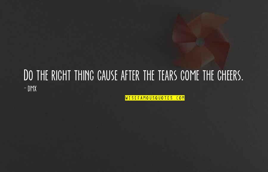 Tears Come Out Quotes By DMX: Do the right thing cause after the tears