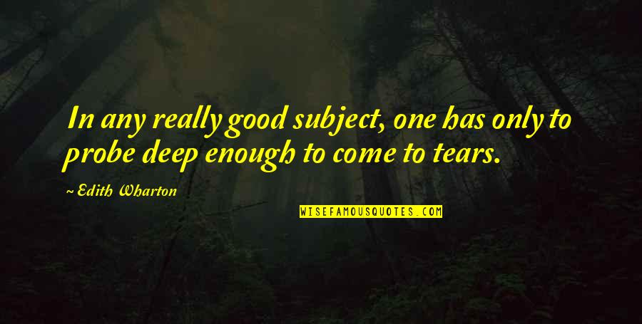 Tears Come Out Quotes By Edith Wharton: In any really good subject, one has only