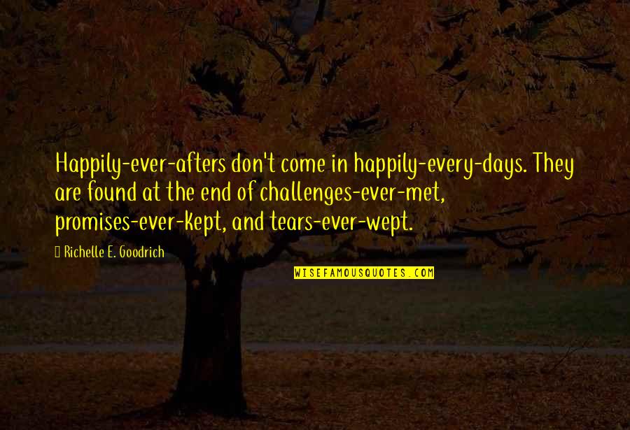 Tears Come Out Quotes By Richelle E. Goodrich: Happily-ever-afters don't come in happily-every-days. They are found