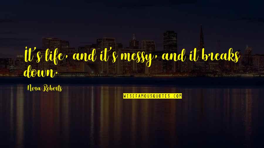 Tears Dried Quotes By Nora Roberts: It's life, and it's messy, and it breaks Tears Dried Quotes By Nora Roberts: It's life, and it's messy, and it breaks