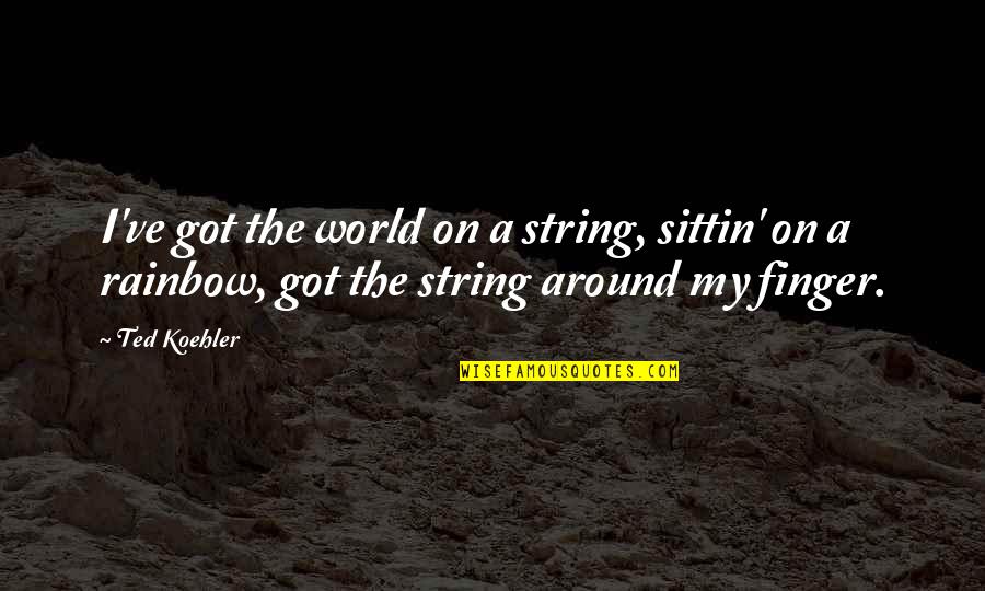 Tears Drops Quotes By Ted Koehler: I've got the world on a string, sittin' Tears Drops Quotes By Ted Koehler: I've got the world on a string, sittin'