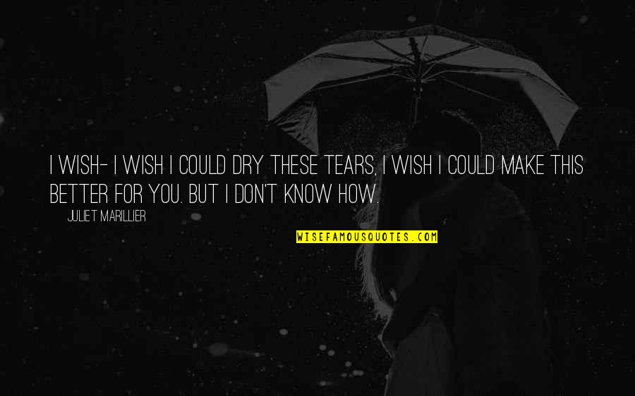 Tears Dry Quotes By Juliet Marillier: I wish- I wish I could dry these