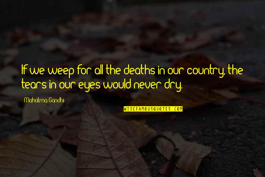 Tears Dry Quotes By Mahatma Gandhi: If we weep for all the deaths in