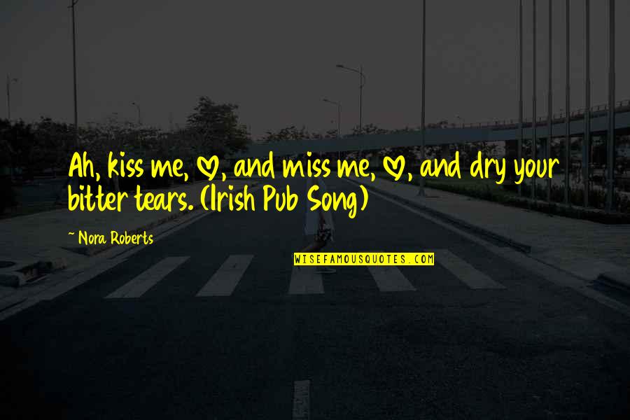 Tears Dry Quotes By Nora Roberts: Ah, kiss me, love, and miss me, love,