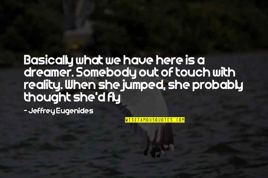 Tears Flowing Quotes By Jeffrey Eugenides: Basically what we have here is a dreamer.