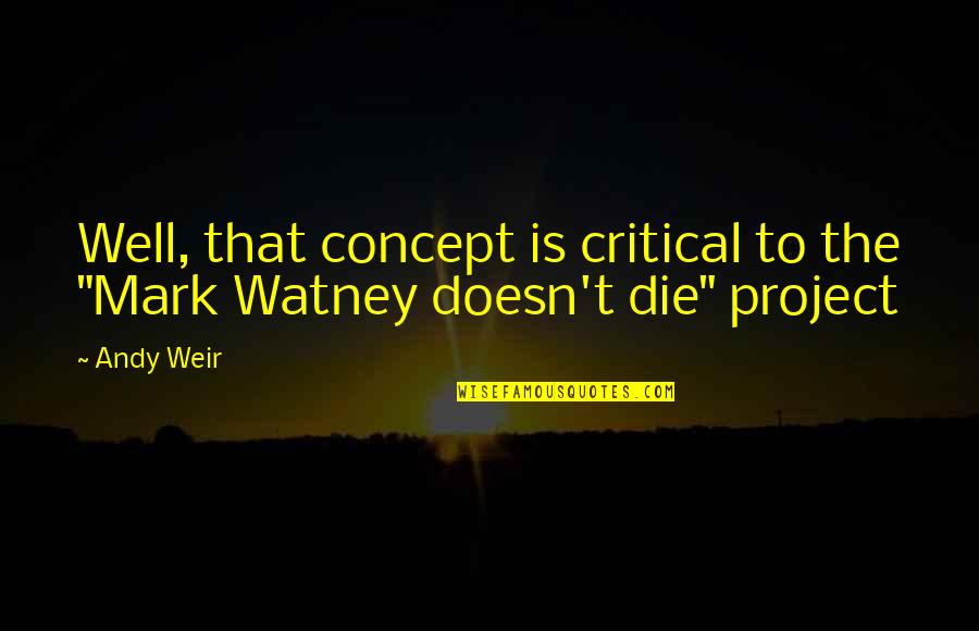 Tears For A Loved One Quotes By Andy Weir: Well, that concept is critical to the "Mark