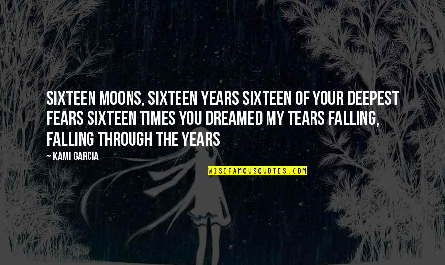 Tears For Fears Quotes By Kami Garcia: Sixteen moons, Sixteen years Sixteen of your deepest