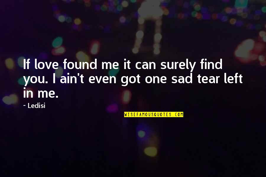Tears For My Love Quotes By Ledisi: If love found me it can surely find