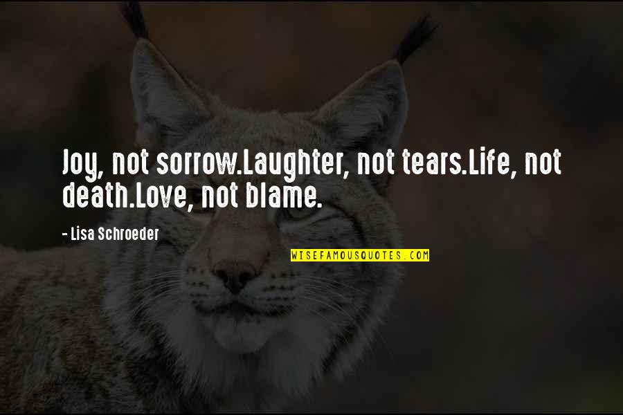 Tears For My Love Quotes By Lisa Schroeder: Joy, not sorrow.Laughter, not tears.Life, not death.Love, not