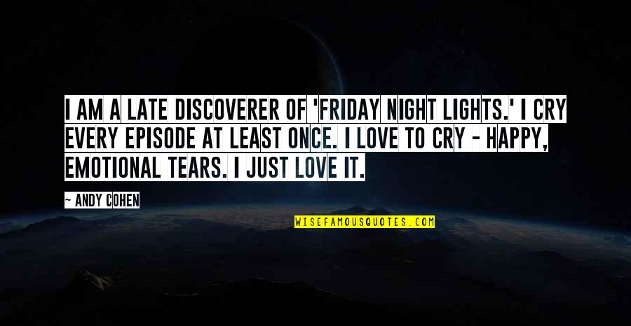 Tears I Cry Quotes By Andy Cohen: I am a late discoverer of 'Friday Night Tears I Cry Quotes By Andy Cohen: I am a late discoverer of 'Friday Night