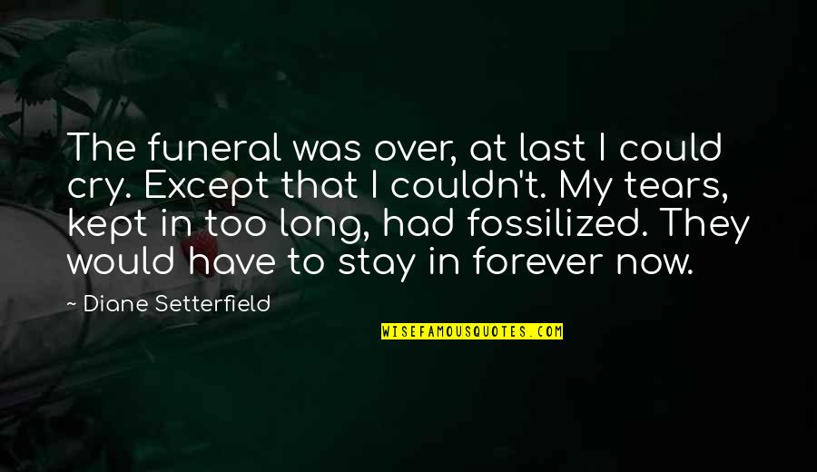 Tears I Cry Quotes By Diane Setterfield: The funeral was over, at last I could Tears I Cry Quotes By Diane Setterfield: The funeral was over, at last I could