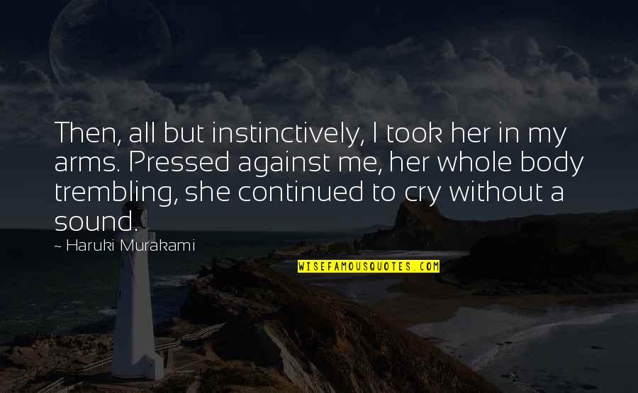 Tears I Cry Quotes By Haruki Murakami: Then, all but instinctively, I took her in Tears I Cry Quotes By Haruki Murakami: Then, all but instinctively, I took her in