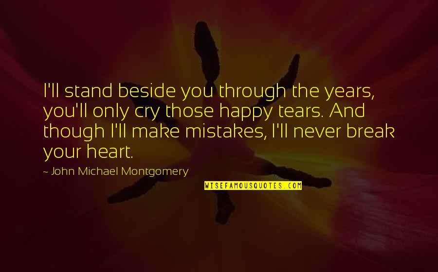 Tears I Cry Quotes By John Michael Montgomery: I'll stand beside you through the years, you'll