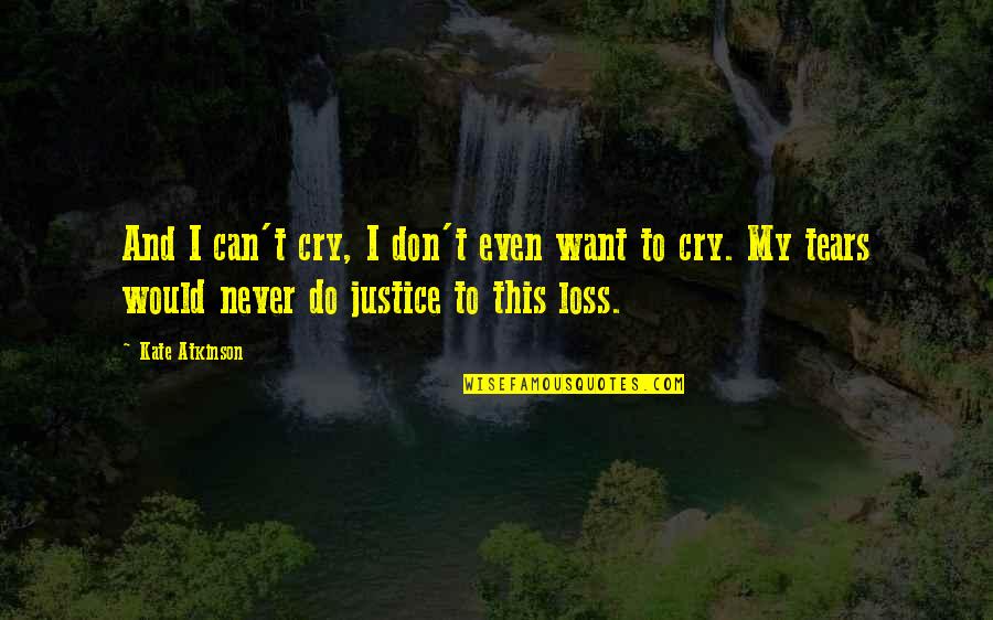 Tears I Cry Quotes By Kate Atkinson: And I can't cry, I don't even want