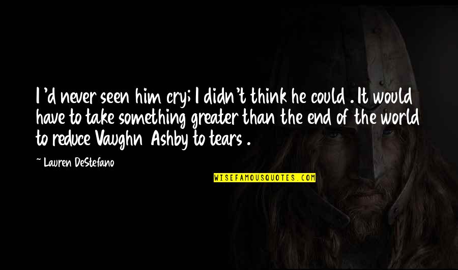 Tears I Cry Quotes By Lauren DeStefano: I 'd never seen him cry; I didn't Tears I Cry Quotes By Lauren DeStefano: I 'd never seen him cry; I didn't