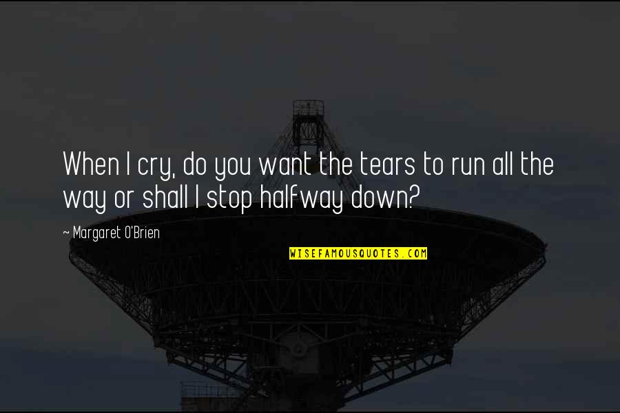 Tears I Cry Quotes By Margaret O'Brien: When I cry, do you want the tears