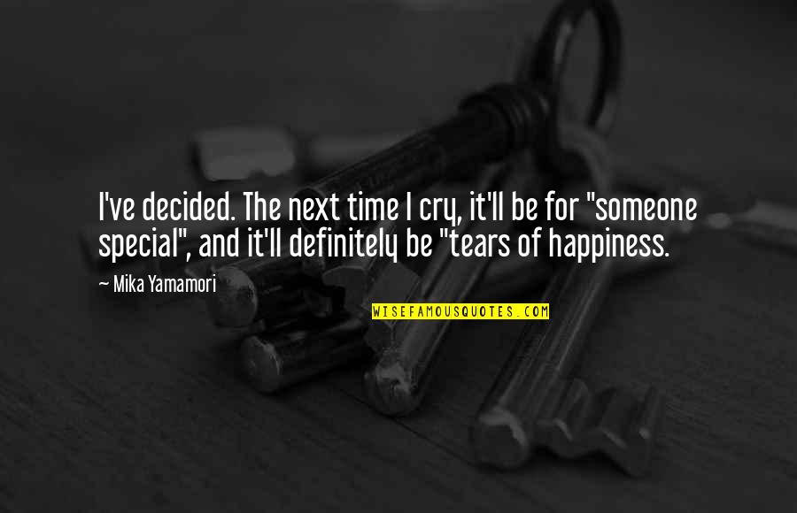 Tears I Cry Quotes By Mika Yamamori: I've decided. The next time I cry, it'll