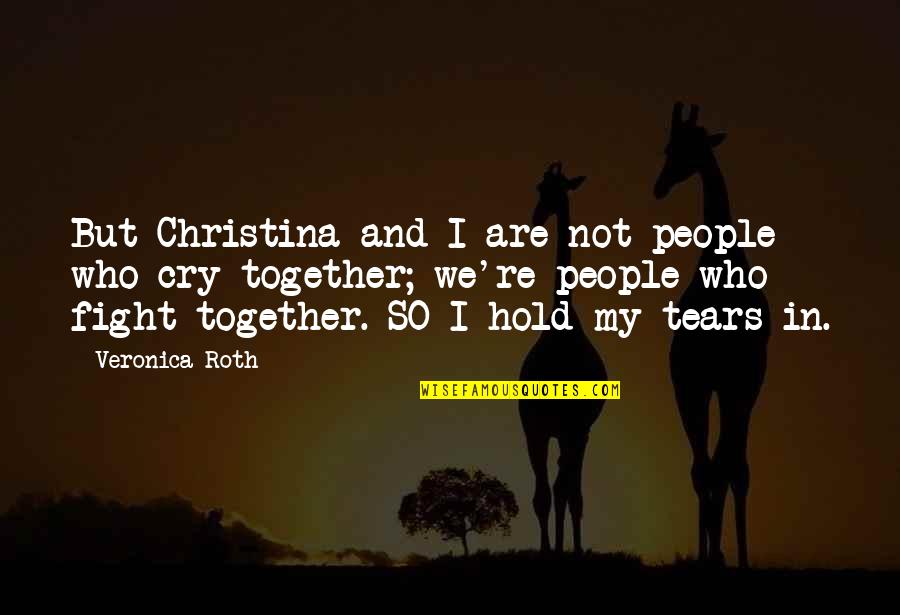 Tears I Cry Quotes By Veronica Roth: But Christina and I are not people who Tears I Cry Quotes By Veronica Roth: But Christina and I are not people who