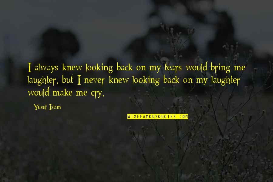 Tears I Cry Quotes By Yusuf Islam: I always knew looking back on my tears Tears I Cry Quotes By Yusuf Islam: I always knew looking back on my tears