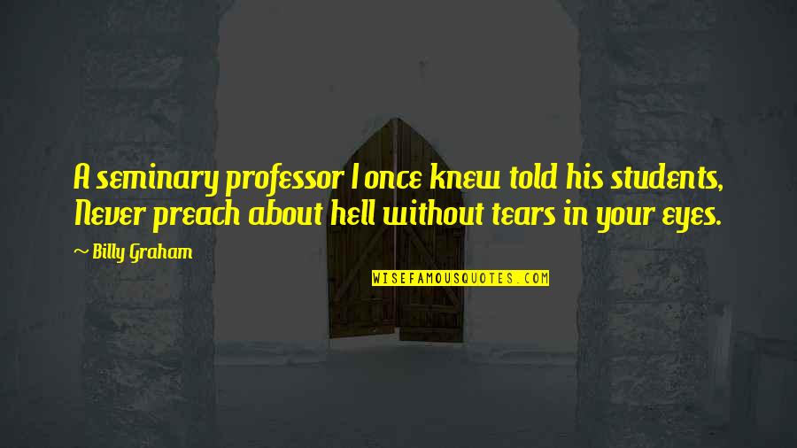 Tears In Eyes Quotes By Billy Graham: A seminary professor I once knew told his