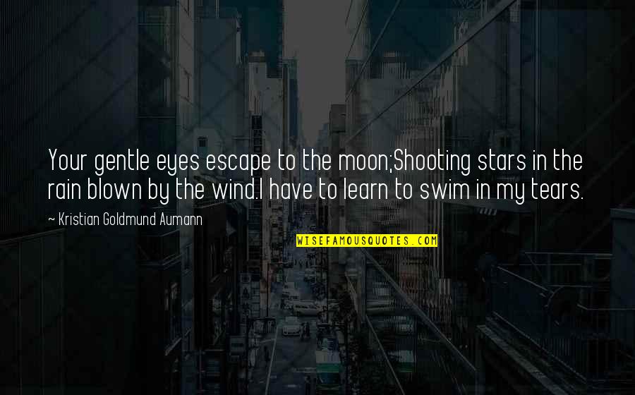 Tears In Eyes Quotes By Kristian Goldmund Aumann: Your gentle eyes escape to the moon;Shooting stars