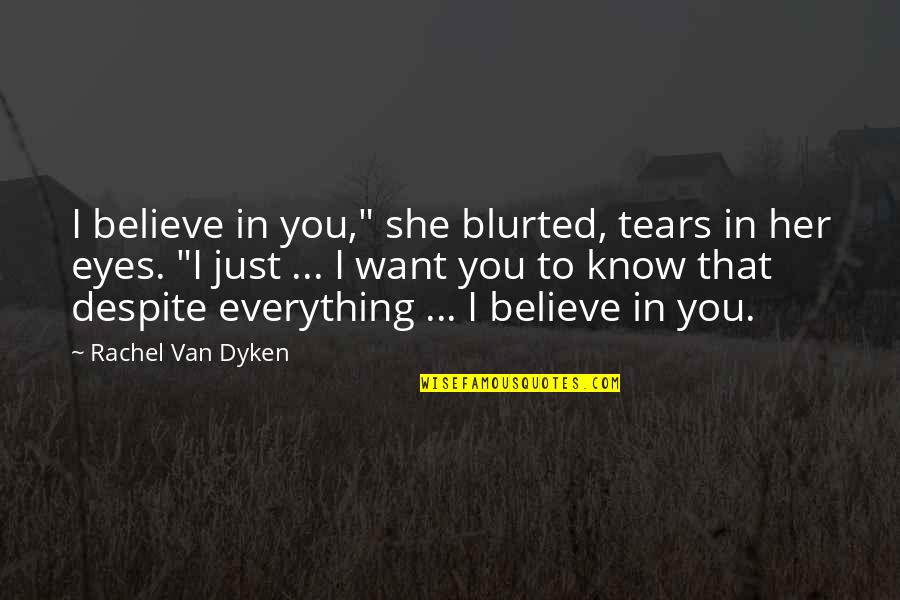 Tears In Eyes Quotes By Rachel Van Dyken: I believe in you," she blurted, tears in