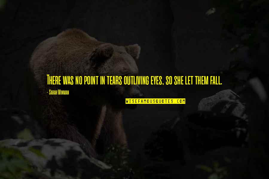 Tears In Eyes Quotes By Sarah Winman: There was no point in tears outliving eyes,