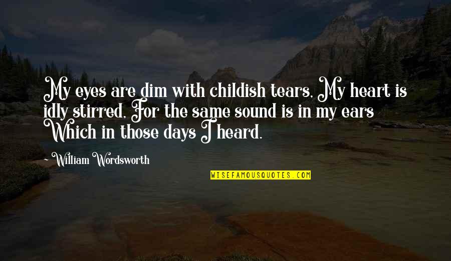 Tears In Eyes Quotes By William Wordsworth: My eyes are dim with childish tears, My