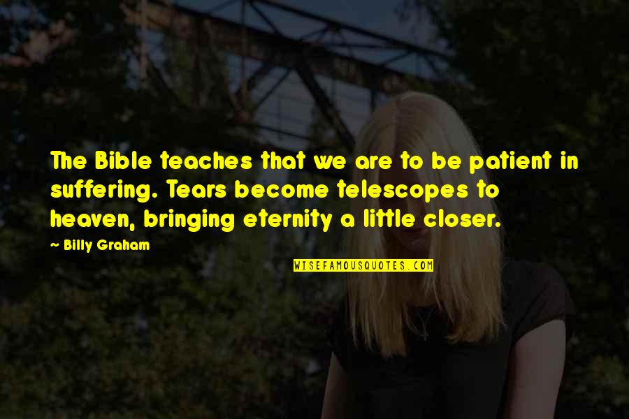 Tears In Heaven Quotes By Billy Graham: The Bible teaches that we are to be