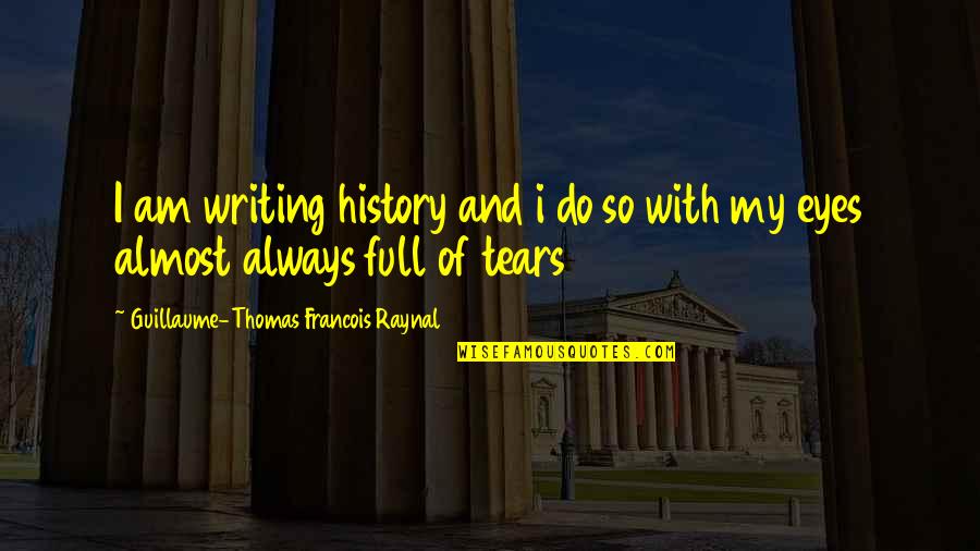 Tears In My Eyes Quotes By Guillaume-Thomas Francois Raynal: I am writing history and i do so