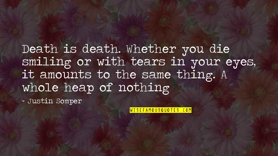 Tears In My Eyes Quotes By Justin Somper: Death is death. Whether you die smiling or