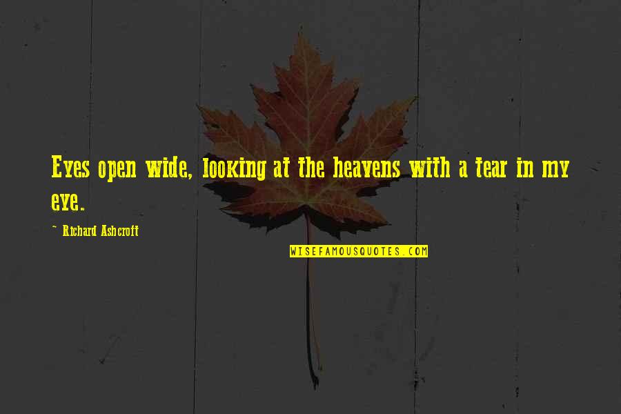 Tears In My Eyes Quotes By Richard Ashcroft: Eyes open wide, looking at the heavens with